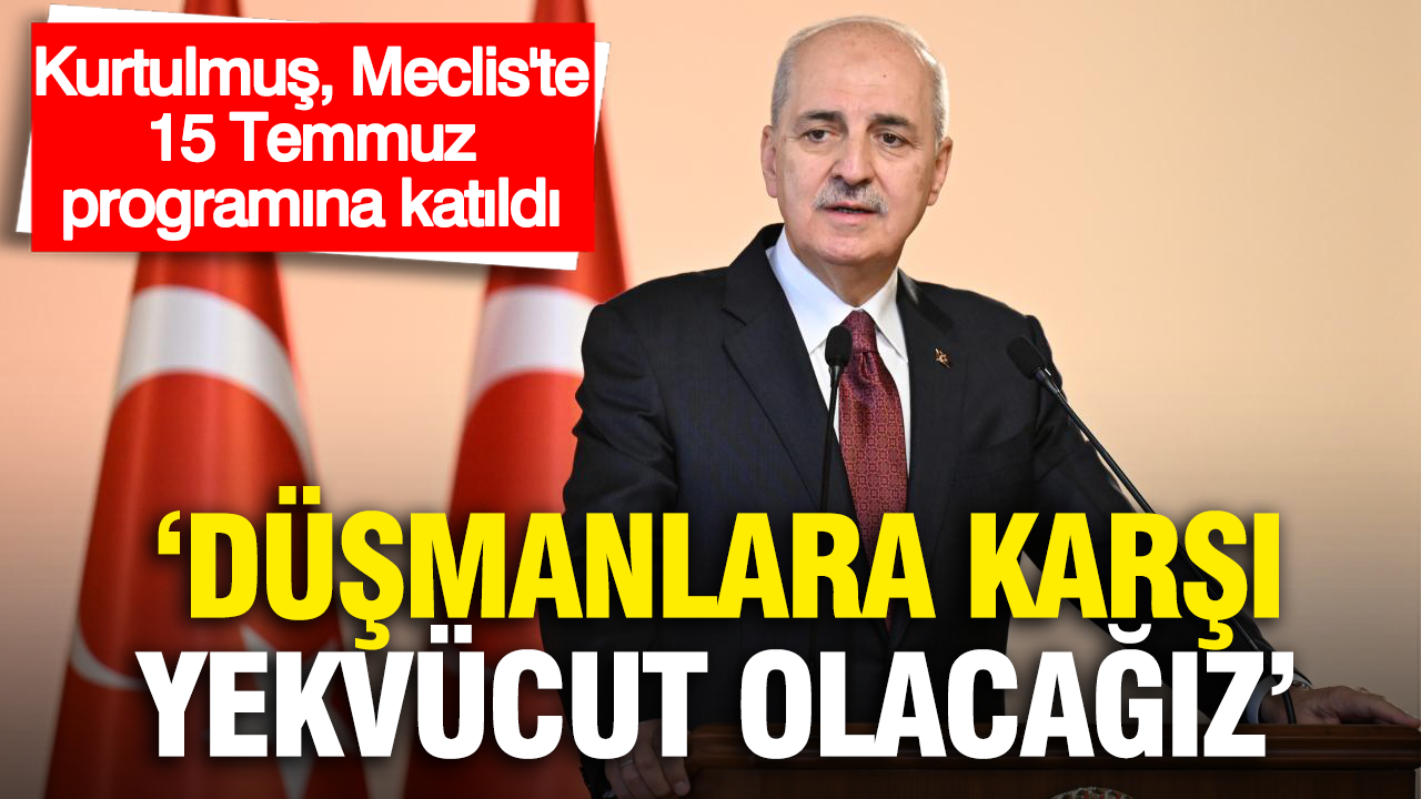 Numan kurtulmus mecliste 15 temmuz anma programina katildi dusmanlara karsi yekvucut olacagiz GzBSUSYu